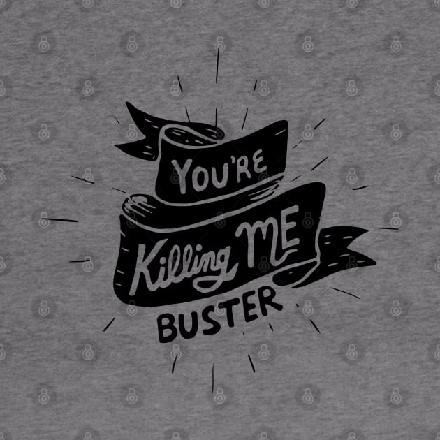 you're killing me, buster by BecArtc